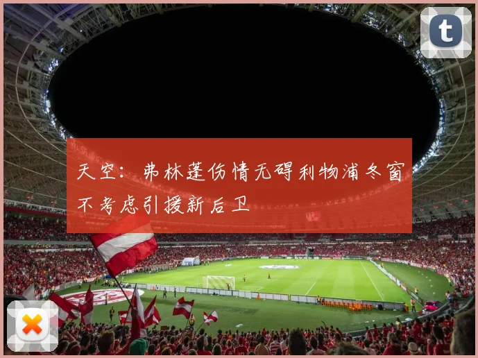 天空：弗林蓬伤情无碍利物浦冬窗不考虑引援新后卫