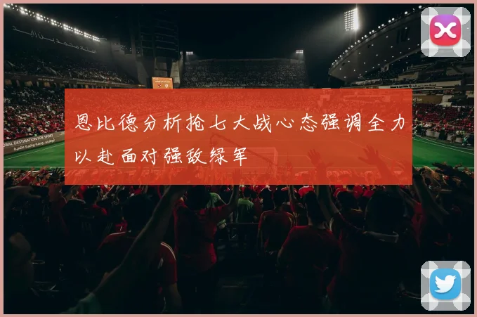 恩比德分析抢七大战心态强调全力以赴面对强敌绿军